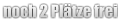 noch 2 Plätze frei