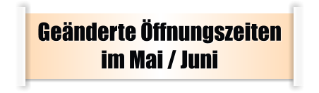 Geänderte Öffnungszeiten im Mai / Juni