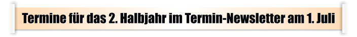 Termine für das 2. Halbjahr im Termin-Newsletter am 1. Juli