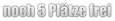noch 5 Plätze frei