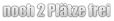 noch 2 Plätze frei